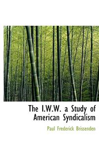 The I.W.W. a Study of American Syndicalism