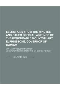 Selections from the Minutes and Other Official Writings of the Honourable Mountstuart Elphinstone, Governor of Bombay; With an Introductory Memoir