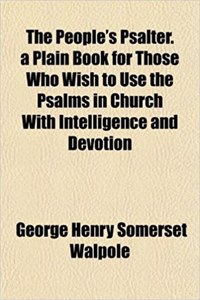The People's Psalter. a Plain Book for Those Who Wish to Use the Psalms in Church with Intelligence and Devotion