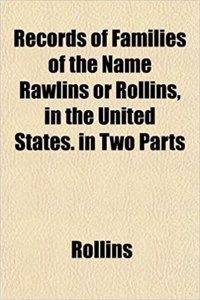 Records of Families of the Name Rawlins or Rollins, in the United States. in Two Parts