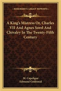 King's Mistress Or, Charles VII And Agnes Sorel And Chivalry In The Twenty-Fifth Century
