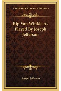 Rip Van Winkle as Played by Joseph Jefferson
