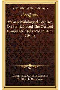 Wilson Philological Lectures on Sanskrit and the Derived Languages, Delivered in 1877 (1914)
