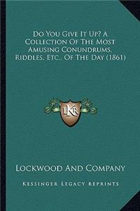 Do You Give It Up? a Collection of the Most Amusing Conundrums, Riddles, Etc., of the Day (1861)