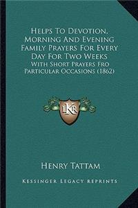 Helps To Devotion, Morning And Evening Family Prayers For Every Day For Two Weeks