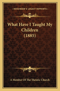 What Have I Taught My Children (1885)