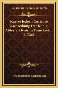 Kurtze Jedoch Curieuse Beschreibung Der Konigl. Abtey S. Denis In Franckreich (1726)