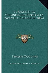 Le Bagne Et La Colonisation Penale A La Nouvelle-Caledonie (1886)