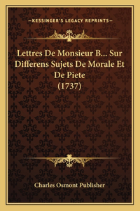 Lettres De Monsieur B... Sur Differens Sujets De Morale Et De Piete (1737)