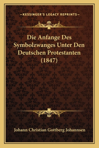 Die Anfange Des Symbolzwanges Unter Den Deutschen Protestanten (1847)
