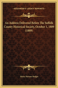 An Address Delivered Before The Suffolk County Historical Society, October 1, 1889 (1889)