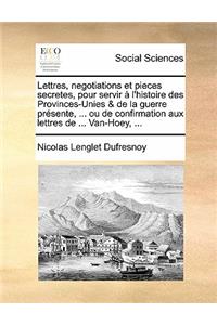 Lettres, Negotiations Et Pieces Secretes, Pour Servir A L'Histoire Des Provinces-Unies & de La Guerre Presente, ... Ou de Confirmation Aux Lettres de ... Van-Hoey, ...