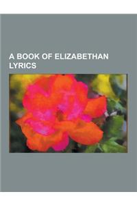 A Book of Elizabethan Lyrics