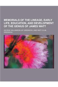 Memorials of the Lineage, Early Life, Education, and Development of the Genius of James Watt
