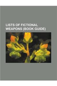 Lists of Fictional Weapons (Book Guide): List of Fictional Firearms, List of Fictional Pulse Rifles, List of Fictional Swords, List of Magical Weapons