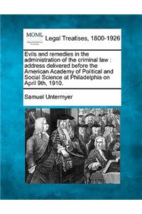 Evils and Remedies in the Administration of the Criminal Law