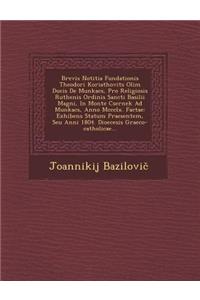 Brevis Notitia Fundationis Theodori Koriathovits Olim Ducis de Munkacs, Pro Religiosis Ruthenis Ordinis Sancti Basilii Magni, in Monte Csernek Ad Munkacs, Anno MCCCLX. Factae