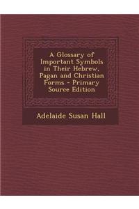 A Glossary of Important Symbols in Their Hebrew, Pagan and Christian Forms