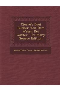 Cicero's Drei Bucher Von Dem Wesen Der Gotter