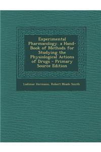 Experimental Pharmacology. a Hand-Book of Methods for Studying the Physiological Actions of Drugs