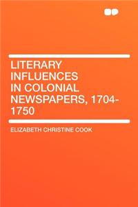 Literary Influences in Colonial Newspapers, 1704-1750