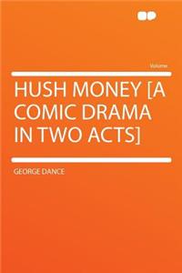 Hush Money [a Comic Drama in Two Acts]