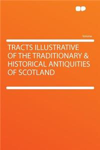 Tracts Illustrative of the Traditionary & Historical Antiquities of Scotland