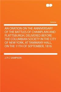 An Oration on the Anniversary of the Battles of Champlain and Plattsburgh, Delivered Before the Columbian Society in the City of New York, at Tammany-Hall, on the 11th of September, 1816