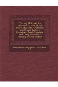 Testing Milk and Its Products: A Manual for Dairy Students, Creamery and Cheese Factory Operators, Food Chemists, and Dairy Farmers - Primary Source Edition: A Manual for Dairy Students, Creamery and Cheese Factory Operators, Food Chemists, and Dairy Farmers - Primary Source Edition