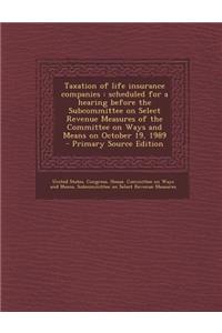 Taxation of Life Insurance Companies: Scheduled for a Hearing Before the Subcommittee on Select Revenue Measures of the Committee on Ways and Means on October 19, 1989