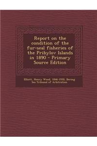Report on the Condition of the Fur-Seal Fisheries of the Pribylov Islands in 1890