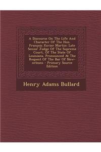 A Discourse on the Life and Character of the Hon. Francois Xavier Martin: Late Senior Judge of the Supreme Court, of the State of Louisiana, Pronoun