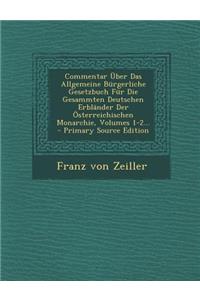 Commentar Uber Das Allgemeine Burgerliche Gesetzbuch Fur Die Gesammten Deutschen Erblander Der Osterreichischen Monarchie, Volumes 1-2... - Primary So