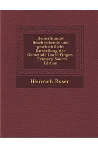 Heimatkunde: Beschreibende Und Geschichtliche Darstellung Der Gemeinde Laufelfingen. - Primary Source Edition