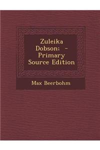 Zuleika Dobson; - Primary Source Edition