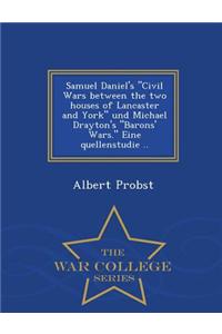 Samuel Daniel's Civil Wars Between the Two Houses of Lancaster and York Und Michael Drayton's Barons' Wars. Eine Quellenstudie .. - War College Series