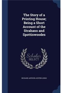 Story of a Printing House; Being a Short Account of the Strahans and Spottiswoodes