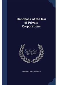 Handbook of the law of Private Corporations