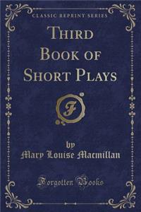 Third Book of Short Plays (Classic Reprint)