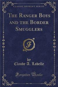 The Ranger Boys and the Border Smugglers (Classic Reprint)