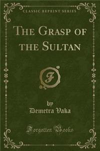 The Grasp of the Sultan (Classic Reprint)