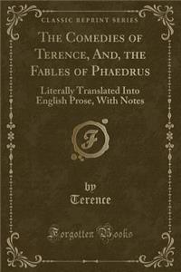 The Comedies of Terence, And, the Fables of Phaedrus: Literally Translated Into English Prose, with Notes (Classic Reprint)