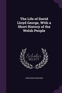 The Life of David Lloyd George, with a Short History of the Welsh People