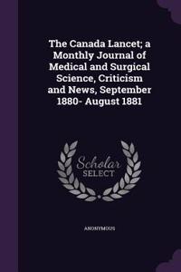 The Canada Lancet; A Monthly Journal of Medical and Surgical Science, Criticism and News, September 1880- August 1881