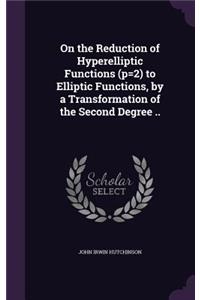 On the Reduction of Hyperelliptic Functions (p=2) to Elliptic Functions, by a Transformation of the Second Degree ..