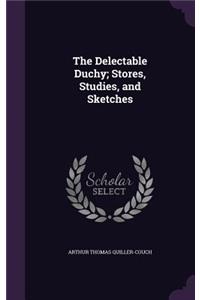 The Delectable Duchy; Stores, Studies, and Sketches
