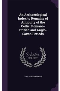 An Archaeological Index to Remains of Antiquity of the Celtic, Romano-British and Anglo-Saxon Periods