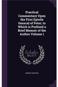 Practical Commentary Upon the First Epistle General of Peter; to Which is Prefixed a Brief Memoir of the Author Volume 1