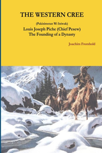 THE WESTERN CREE (Pakisimotan Wi Iniwak) Louis Joseph Piche (Chief Pesew) The Founding of a Dynasty