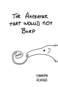Anteater That Would Not Burp